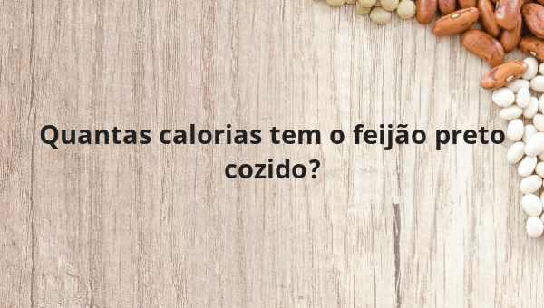 Quantas calorias tem o feijão preto cozido Portalinho