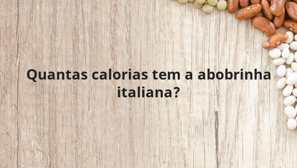 Quantas calorias tem a abobrinha italiana?