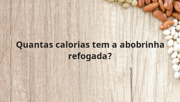 Quantas calorias tem a abobrinha refogada?