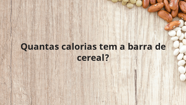 Quantas calorias tem a barra de cereal?