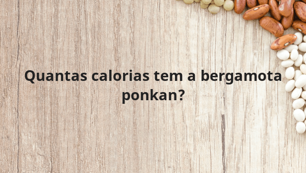 Quantas calorias tem a bergamota ponkan?
