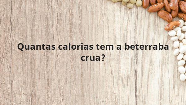 Quantas calorias tem a beterraba crua?