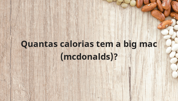 Quantas calorias tem a big mac (mcdonalds)?