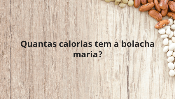 Quantas calorias tem a bolacha maria?