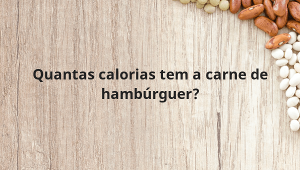 Quantas calorias tem a carne de hambúrguer?