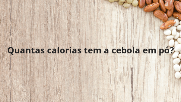 Quantas calorias tem a cebola em pó?