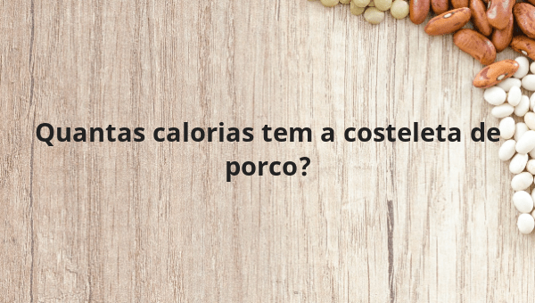 Quantas calorias tem a costeleta de porco?