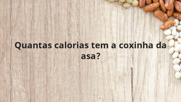 Quantas calorias tem a coxinha da asa?