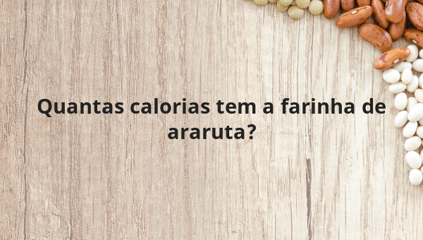 Quantas calorias tem a farinha de araruta?
