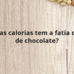 Quantas calorias tem a fatia de bolo de chocolate?