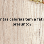 Quantas calorias tem a fatia de presunto?