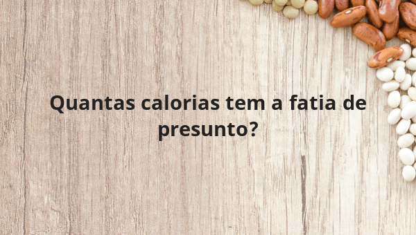 Quantas calorias tem a fatia de presunto?