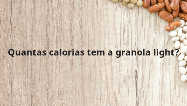Quantas calorias tem a granola light?