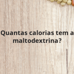 Quantas calorias tem a maltodextrina?