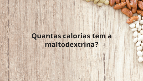 Quantas calorias tem a maltodextrina?