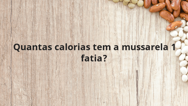 Quantas calorias tem a mussarela 1 fatia?