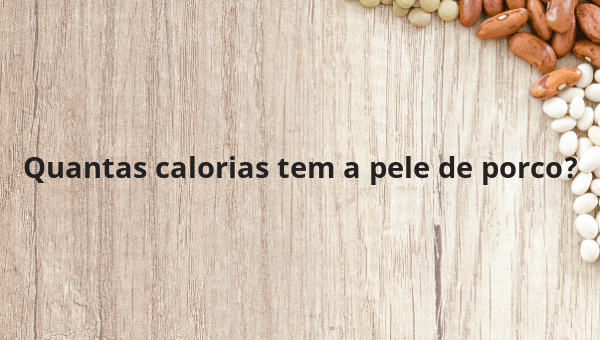 Quantas calorias tem a pele de porco?