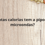 Quantas calorias tem a pipoca de microondas?