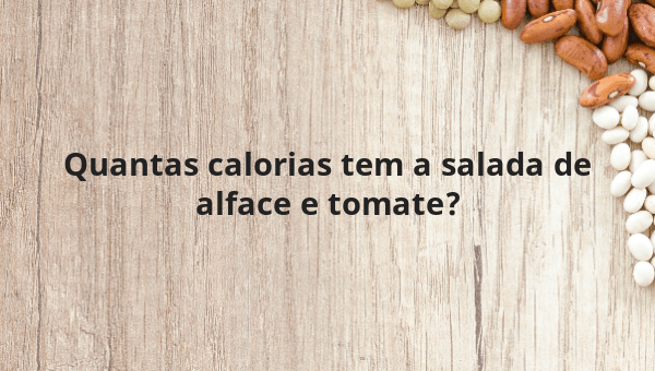 Quantas calorias tem a salada de alface e tomate?