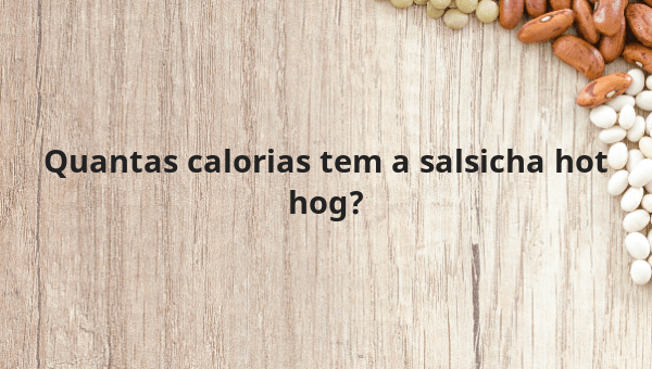 Quantas calorias tem a salsicha hot hog?