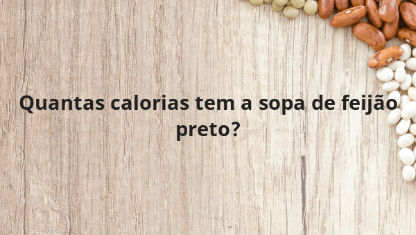 Quantas calorias tem a sopa de feijão preto?