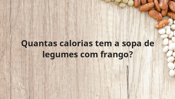 Quantas calorias tem a sopa de legumes com frango?