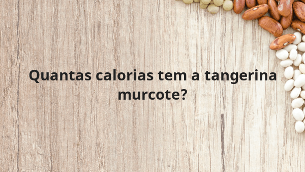 Quantas calorias tem a tangerina murcote?