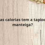 Quantas calorias tem a tapioca com manteiga?