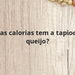 Quantas calorias tem a tapioca com queijo?