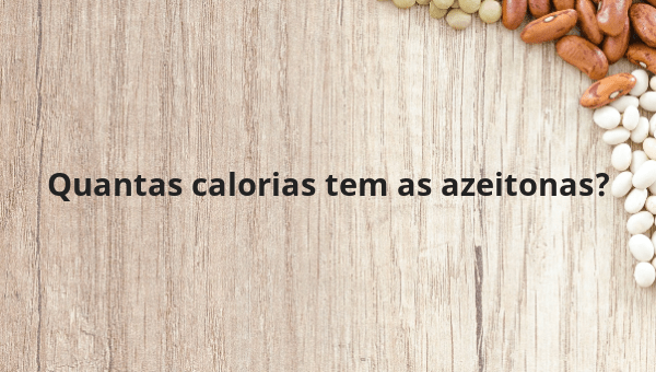 Quantas calorias tem as azeitonas?