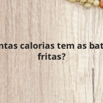 Quantas calorias tem as batatas fritas?