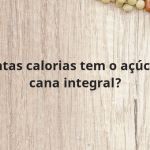 Quantas calorias tem o açúcar de cana integral?