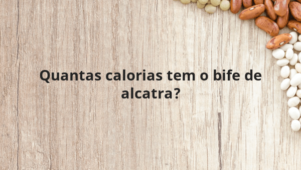 Quantas calorias tem o bife de alcatra?