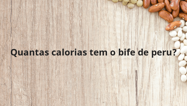 Quantas calorias tem o bife de peru?