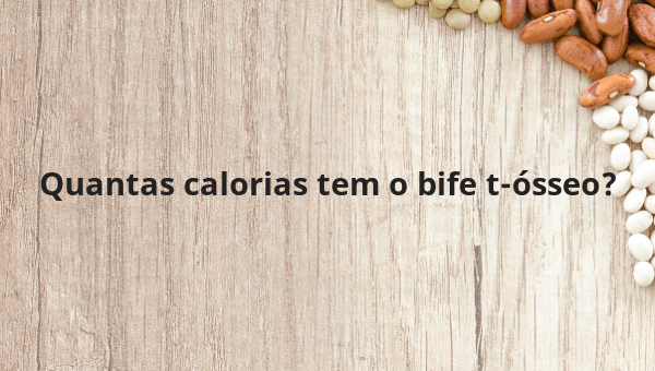 Quantas calorias tem o bife t-ósseo?