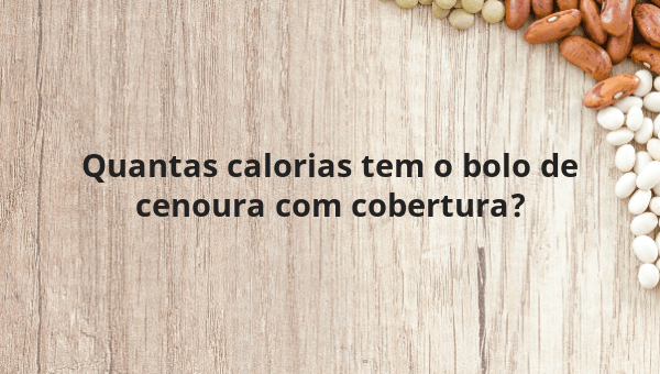 Quantas calorias tem o bolo de cenoura com cobertura?