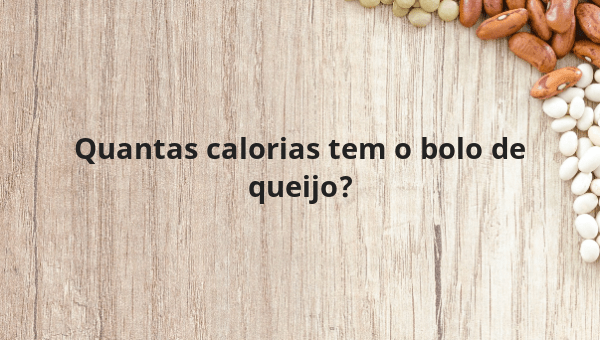 Quantas calorias tem o bolo de queijo?