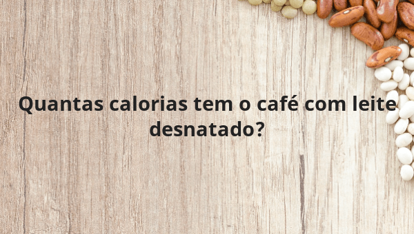 Quantas calorias tem o café com leite desnatado?