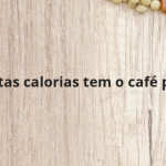 Quantas calorias tem o café preto?