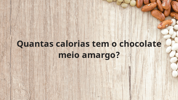 Quantas calorias tem o chocolate meio amargo?