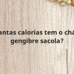 Quantas calorias tem o chá de gengibre sacola?