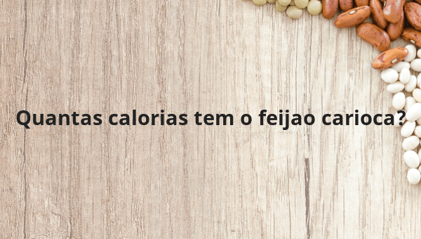 Quantas calorias tem o feijao carioca?