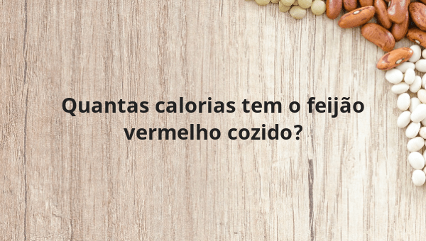 Quantas calorias tem o feijão vermelho cozido?