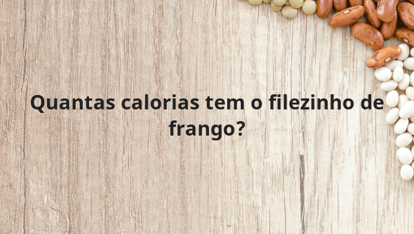 Quantas calorias tem o filezinho de frango?