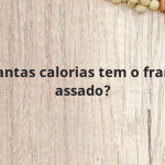 Quantas calorias tem o frango assado?