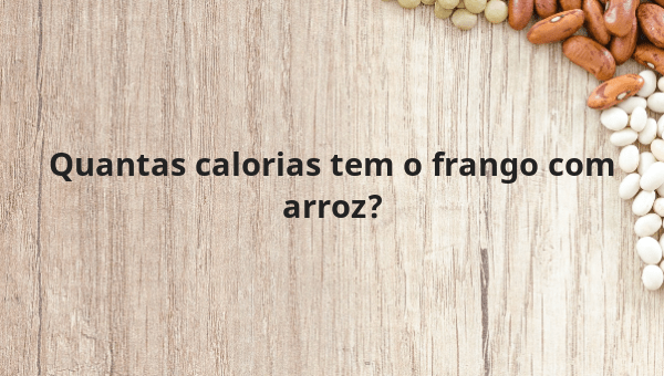 Quantas calorias tem o frango com arroz?