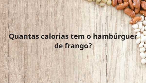 Quantas calorias tem o hambúrguer de frango?