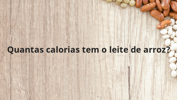 Quantas calorias tem o leite de arroz?