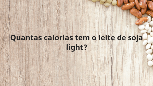 Quantas calorias tem o leite de soja light?