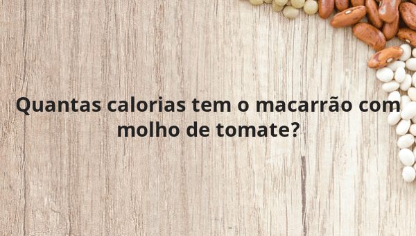 Quantas calorias tem o macarrão com molho de tomate?